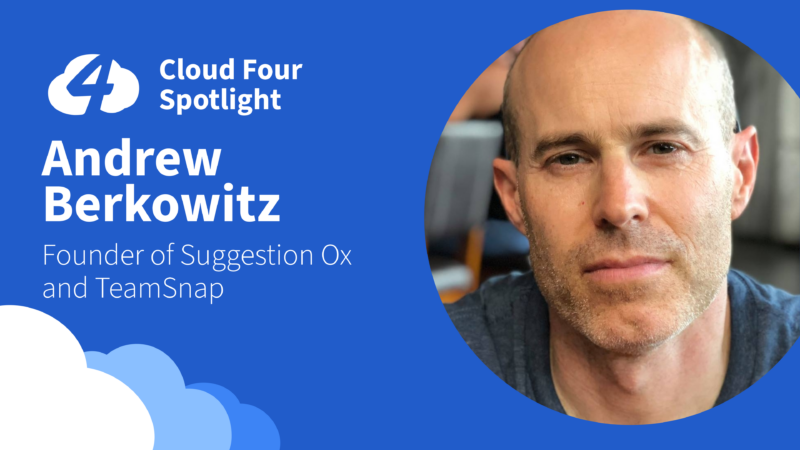 Cloud Four spotlight interview with Andrew Berkowitz, founder of TeamSnap and Suggestion Ox