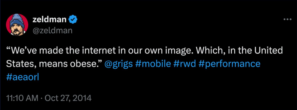 A screenshot of a Jeffrey Zeldman tweet. In the tweet, he quotes me at An Event Apart Orlando saying, "We've made the internet in our own image. Which, in the United States, means obese."